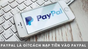 Paypal là gì Cách nạp tiền vào Paypal đơn giản
